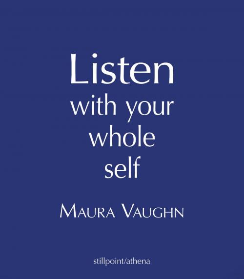 Cover of the book Listen with Your Whole Self by Maura Vaughn, Stillpoint Digital Press