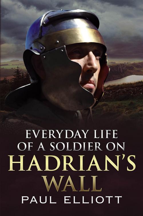 Cover of the book Everyday Life of a Soldier on Hadrian's Wall by Paul Elliott, Fonthill Media