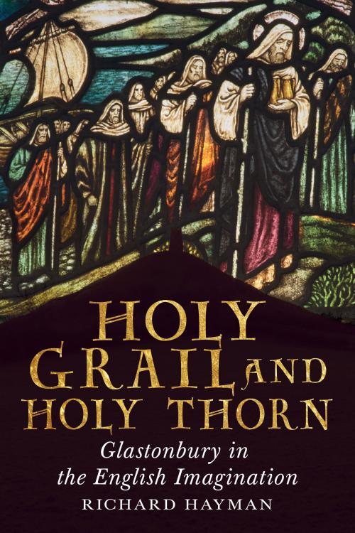 Cover of the book Holy Grail and Holy Thorn by Richard Hayman, Fonthill Media