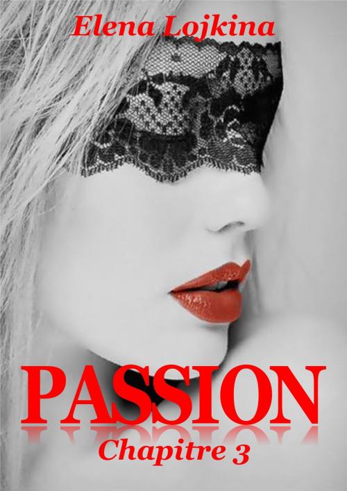Cover of the book PASSION Chapitre 3 by Elena Lojkina, Les éditions numériques