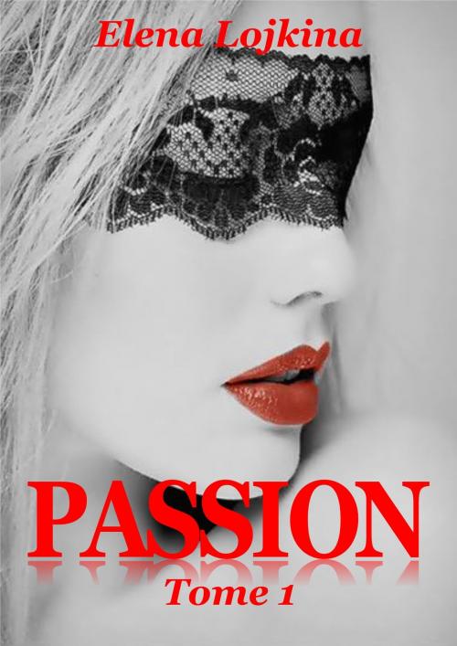 Cover of the book PASSION Tome 1 by Elena Lojkina, Les éditions numériques