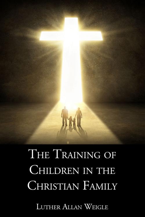 Cover of the book The Training of Children in the Christian Family by Luther Allan Weigle, CrossReach Publications