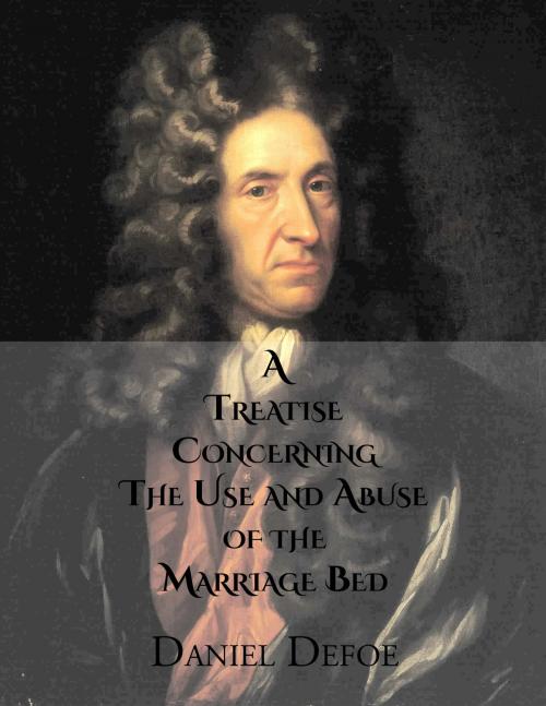 Cover of the book A Treatise Concerning the Use and Abuse of the Marriage Bed by Daniel Defoe, CrossReach Publications