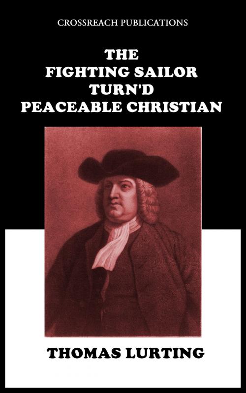 Cover of the book The Fighting Sailor Turn'd Peaceable Christian by Thomas Lurting, CrossReach Publications