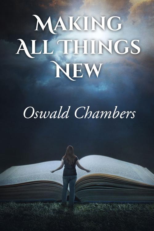 Cover of the book Making All Things New by Oswald Chambers, CrossReach Publications