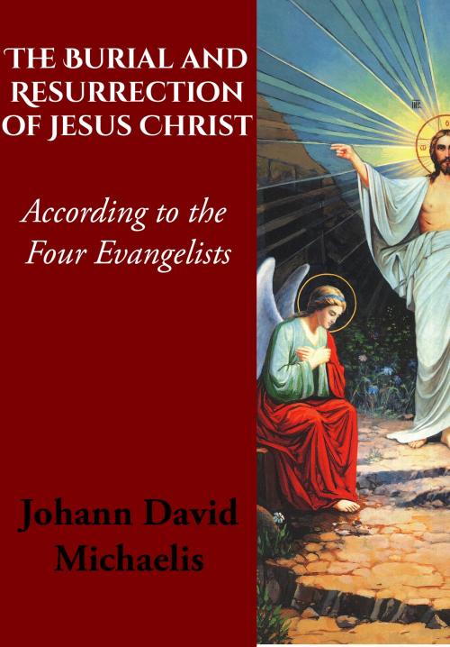 Cover of the book The Burial and Resurrection of Jesus Christ According to the Four Evangelists by Johann David Michaelis, CrossReach Publications