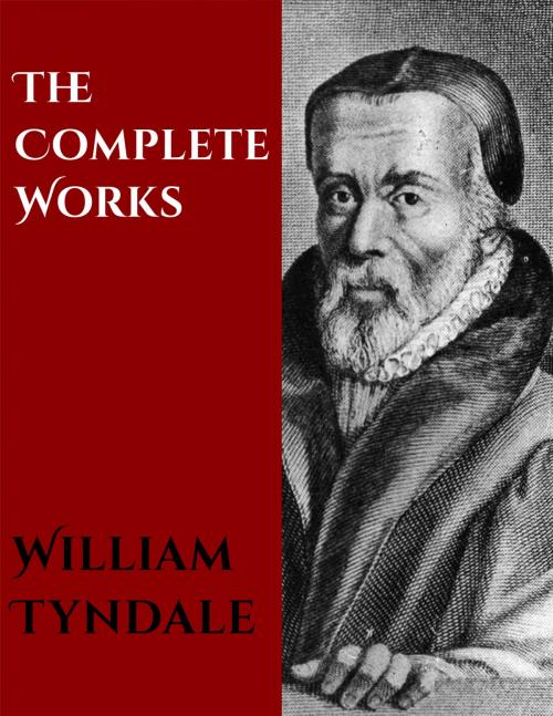 Cover of the book The Complete Works of William Tyndale by William Tyndale, CrossReach Publications