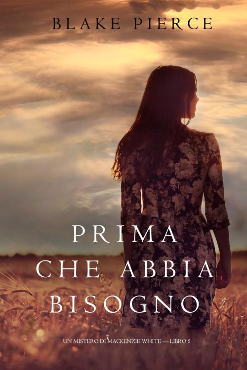 Cover of the book Prima Che Abbia Bisogno (Un Mistero di Mackenzie White—Libro 5) by Blake Pierce, Blake Pierce