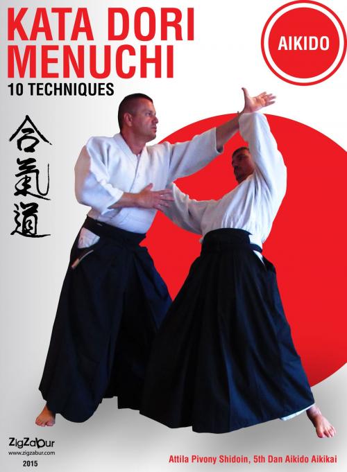 Cover of the book Kata Dori Menuchi. 10 Techniques by ATTILA PIVONY-SENSEI SHIDOIN 5TH DAN AIKIDO AIKIKAI, Zigzabur North America LLC