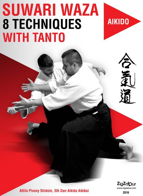 Cover of the book Suwari Waza. 8 techniques with Tanto by ATTILA PIVONY-SENSEI SHIDOIN 5TH DAN AIKIDO AIKIKAI, Zigzabur North America LLC