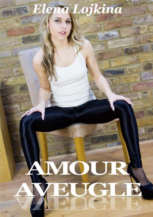 Cover of the book AMOUR AVEUGLE by Elena Lojkina, Les éditions numériques