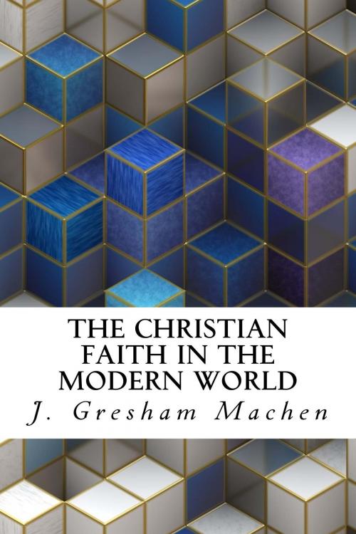 Cover of the book The Christian Faith in the Modern World by J. Gresham Machen, CrossReach Publications