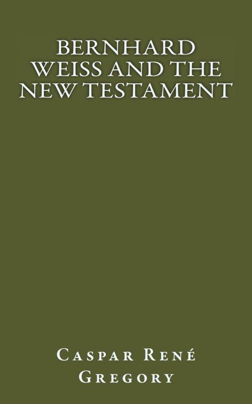 Cover of the book Bernhard Weiss and the New Testament by Caspar René Gregory, CrossReach Publications