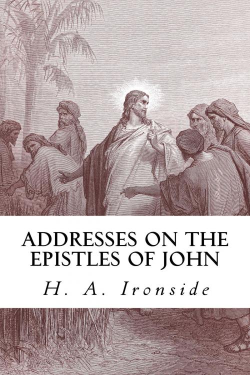 Cover of the book Addresses on the Epistles of John by H. A. Ironside, CrossReach Publications