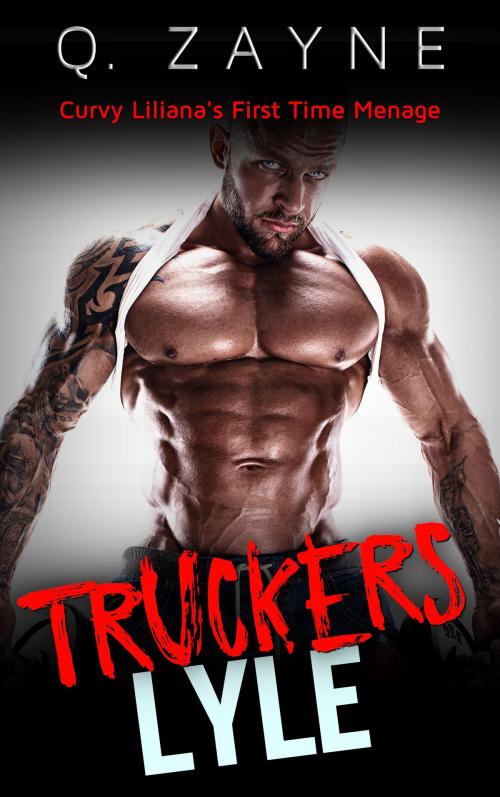 Cover of the book Truckers Lyle—Curvy Liliana's First Time Menage by Q. Zayne, Hughes Empire