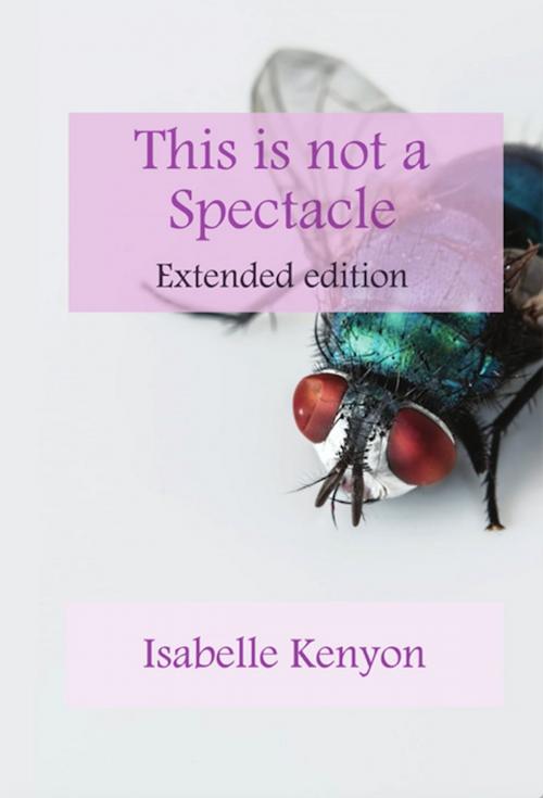 Cover of the book This is not a Spectacle by Isabelle Kenyon, Isabelle Kenyon
