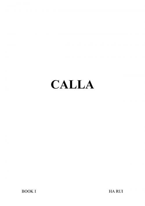 Cover of the book CALLA BOOK I by Ha Rui, Ha Rui