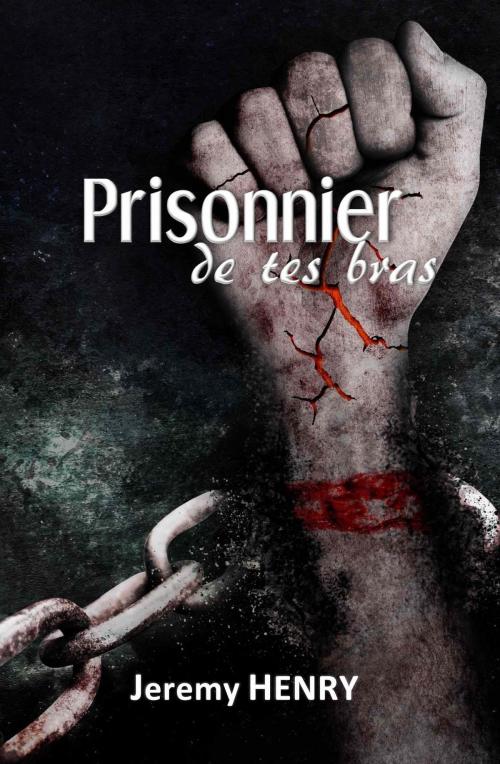 Cover of the book Prisonnier de tes bras by Jeremy Henry, Jeremy Henry