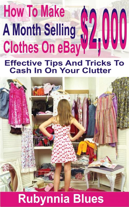 Cover of the book How to Make $2,000 Selling A Month Clothes on eBay by Rubynnia Blues, PublishDrive