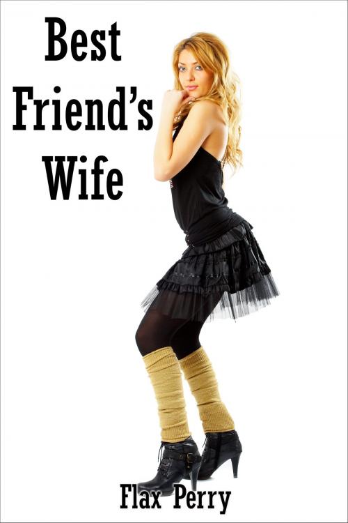 Cover of the book Best Friend’s Wife by Flax Perry, PublishDrive