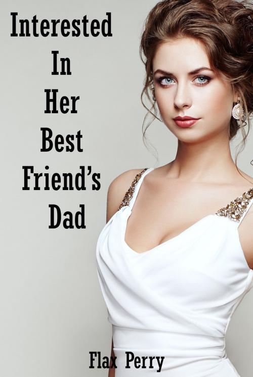 Cover of the book Interested In Her Best Friend’s Dad by Flax Perry, PublishDrive
