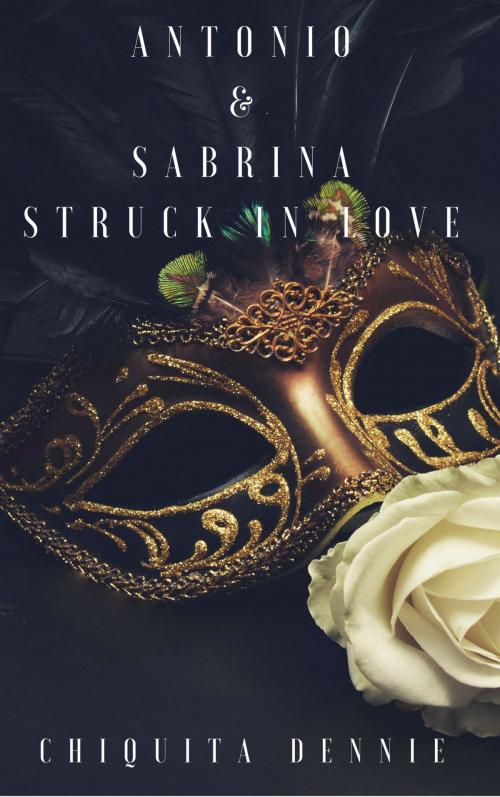 Cover of the book Antonio and Sabrina Struck In Love 1 by Chiquita Dennie, 304 Publishing Company