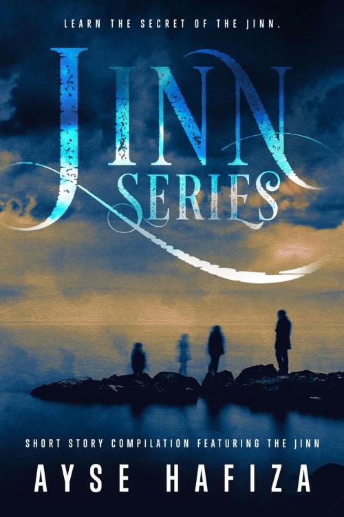 Cover of the book Jinn Series Short Story Compilation Featuring The Jinn by Ayse Hafiza, Ayse Hafiza