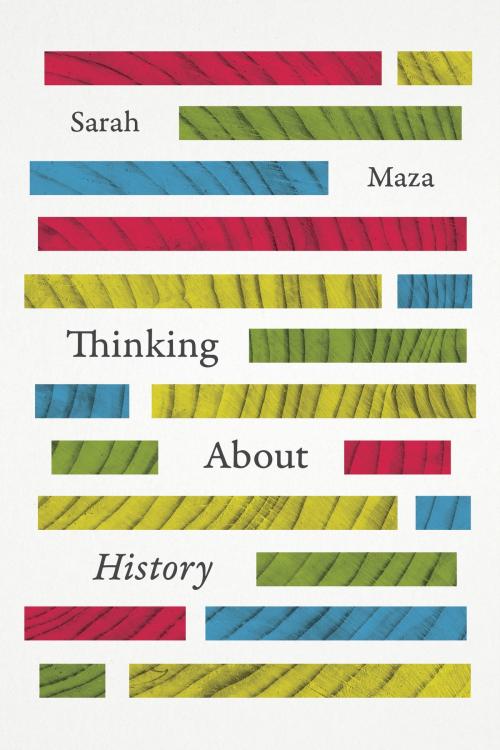 Cover of the book Thinking About History by Sarah Maza, University of Chicago Press