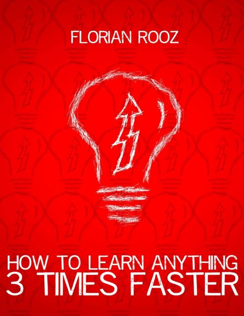 Cover of the book How To Learn Anything 3 Times Faster by Florian Rooz, Lulu.com