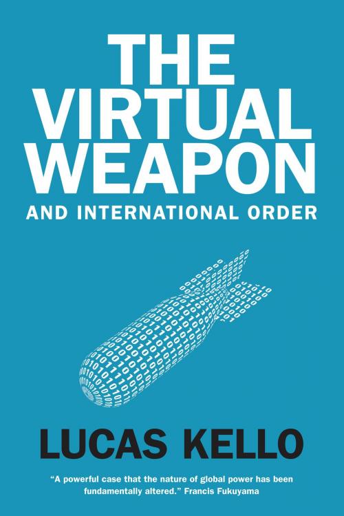 Cover of the book The Virtual Weapon and International Order by Lucas Kello, Yale University Press