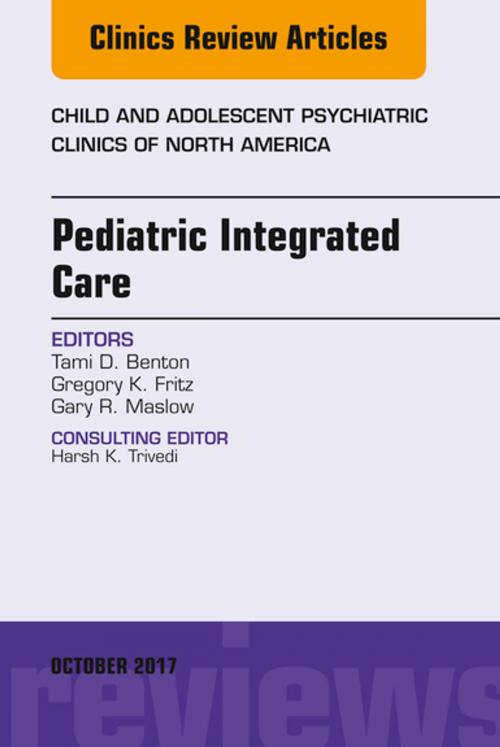 Cover of the book Pediatric Integrated Care, An Issue of Child and Adolescent Psychiatric Clinics of North America, E-Book by Tami D. Benton, MD, Gregory K. Fritz, MD, Gary R. Maslow, MD, Elsevier Health Sciences