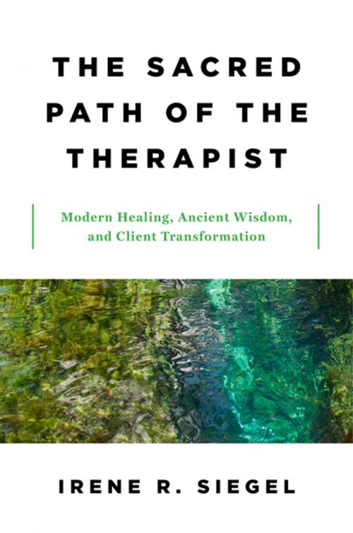 Cover of the book The Sacred Path of the Therapist: Modern Healing, Ancient Wisdom, and Client Transformation by Irene R. Siegel, W. W. Norton & Company