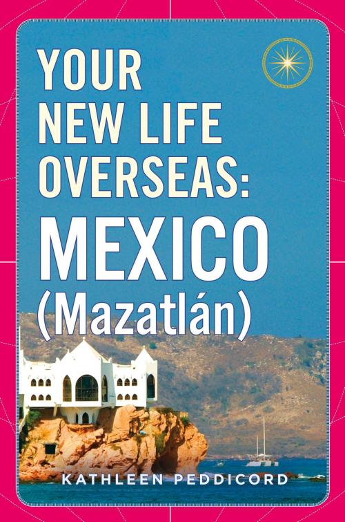 Cover of the book Your New Life Overseas: Mexico (Mazatlán) by Kathleen Peddicord, Penguin Publishing Group