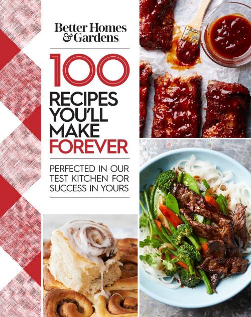 Cover of the book Better Homes and Gardens 100 Recipes You'll Make Forever by Better Homes and Gardens, HMH Books