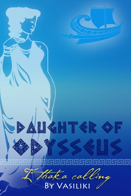 Cover of the book Daughter of Odysseus: Ithaka Calling by Vasiliki, Vasiliki
