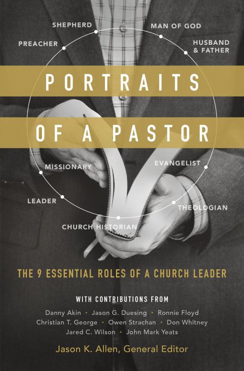 Cover of the book Portraits of a Pastor by Jared C. Wilson, Daniel L. Akin, Owen D. Strachan, Christian T. George, John Mark Yeats, Jason G. Duesing, Ronnie W. Floyd, Donald S. Whitney, Moody Publishers