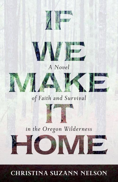 Cover of the book If We Make It Home by Christina Suzann Nelson, Kregel Publications
