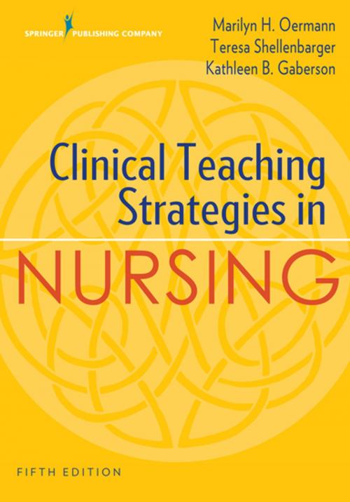 Cover of the book Clinical Teaching Strategies in Nursing, Fifth Edition by Marilyn H. Oermann, PhD, RN, ANEF, FAAN, Teresa Shellenbarger, PhD, RN, CNE, ANEF, Kathleen Gaberson, PhD, RN, CNOR, CNE, ANEF, Springer Publishing Company