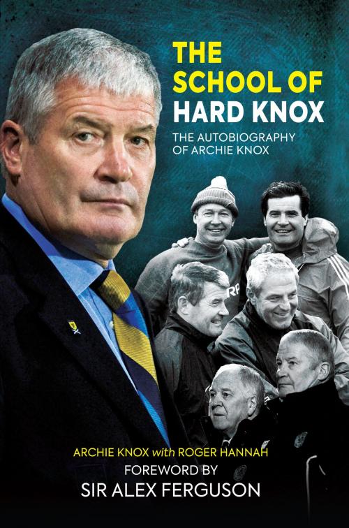 Cover of the book The School of Hard Knox by Archie Knox, Roger Hannah, Alex Ferguson, Birlinn
