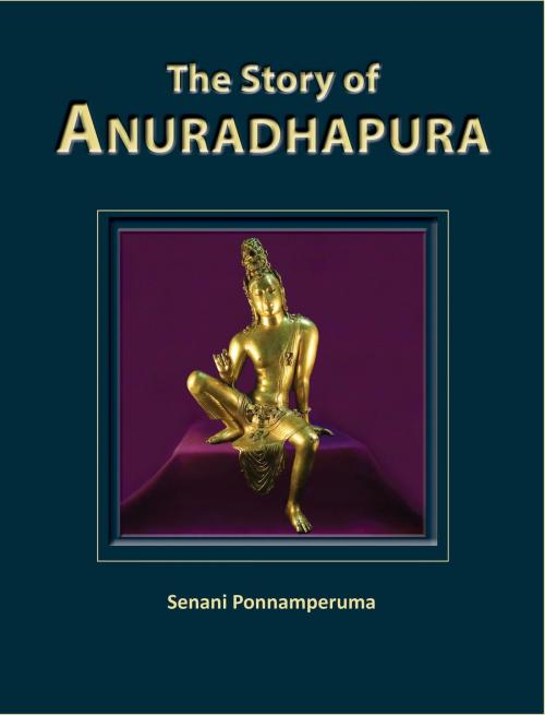 Cover of the book The Story of Anuradhapura by Senani Ponnamperuma, NSM Ponnamperuma