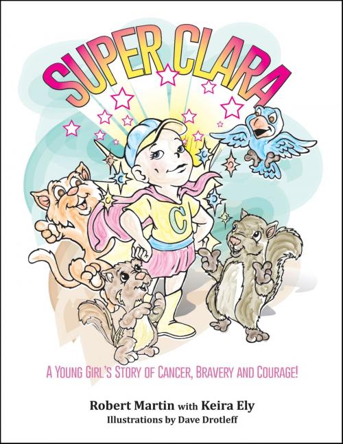 Cover of the book SuperClara: A Young Girl's Story of Cancer, Bravery and Courage by Robert Martin, Robert Martin