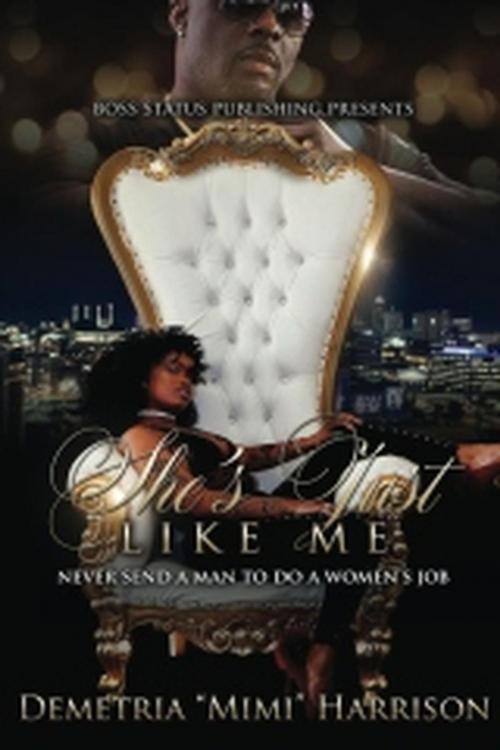 Cover of the book She's Just Like Me by Demetria "Mimi" Harrison, Boss Status Publishing