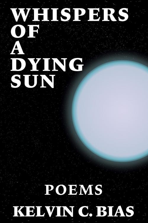 Cover of the book Whispers Of A Dying Sun by Kelvin C. Bias, Archive Zero