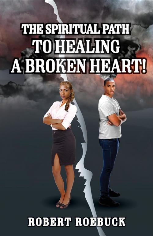 Cover of the book The Spiritual Path to Healing a Broken Heart! by Roebuck Robert, JJ Planter Books Self-Publishing