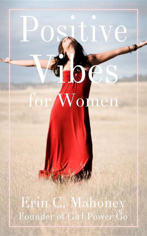 Cover of the book Positive Vibes for Women by Erin  C. Mahoney, Girl Power Go, LLC