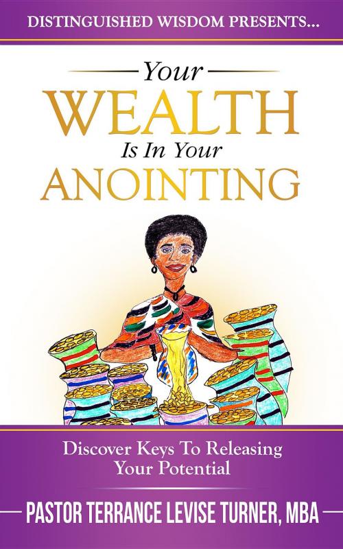 Cover of the book Your Wealth Is In Your Anointing by Terrance Levise Turner, Well Spoken Inc.