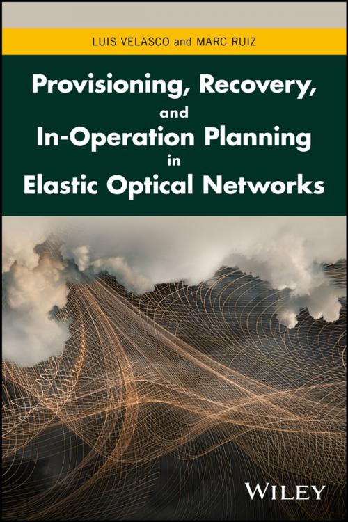Cover of the book Provisioning, Recovery, and In-Operation Planning in Elastic Optical Networks by Luis Velasco, Marc Ruiz, Wiley