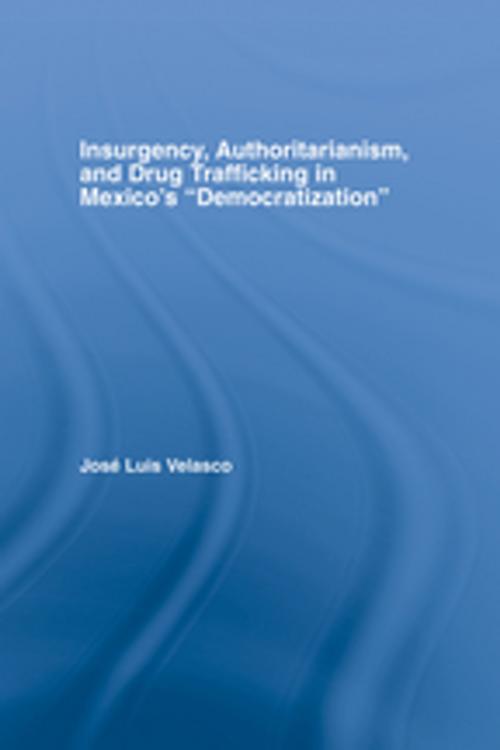 Cover of the book Insurgency, Authoritarianism, and Drug Trafficking in Mexico's Democratization by Jose L. Velasco, Taylor and Francis