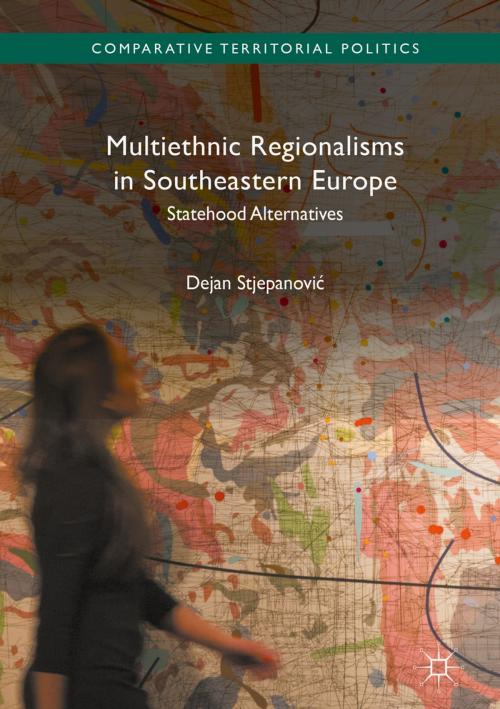 Cover of the book Multiethnic Regionalisms in Southeastern Europe by Dejan Stjepanović, Palgrave Macmillan UK