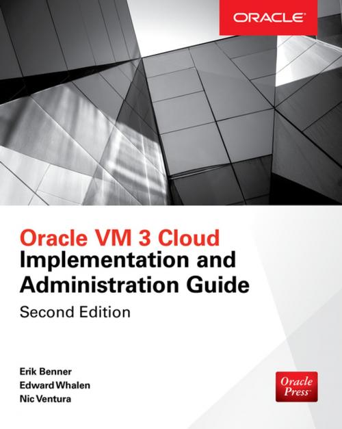 Cover of the book Oracle VM 3 Cloud Implementation and Administration Guide, Second Edition by Edward Whalen, Erik Benner, Nic Ventura, McGraw-Hill Education